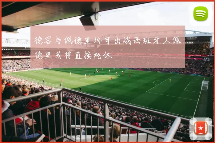 德容与佩德里均可出战西班牙人佩德里或将直接轮休