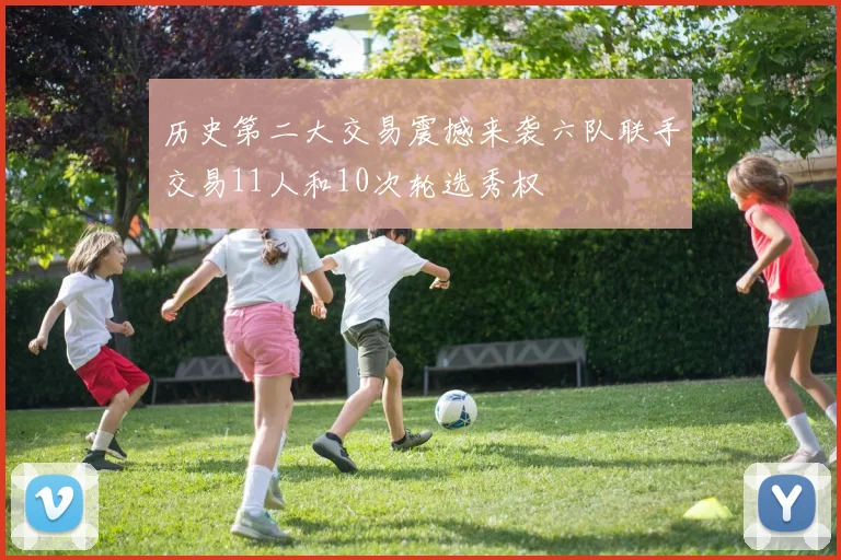 历史第二大交易震撼来袭六队联手交易11人和10次轮选秀权
